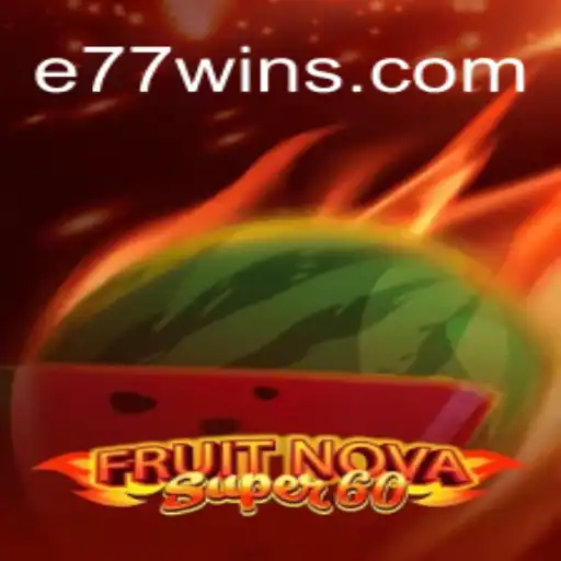 FruitNovaSuper60: Unveiling E77's Exciting Gameplay and Features